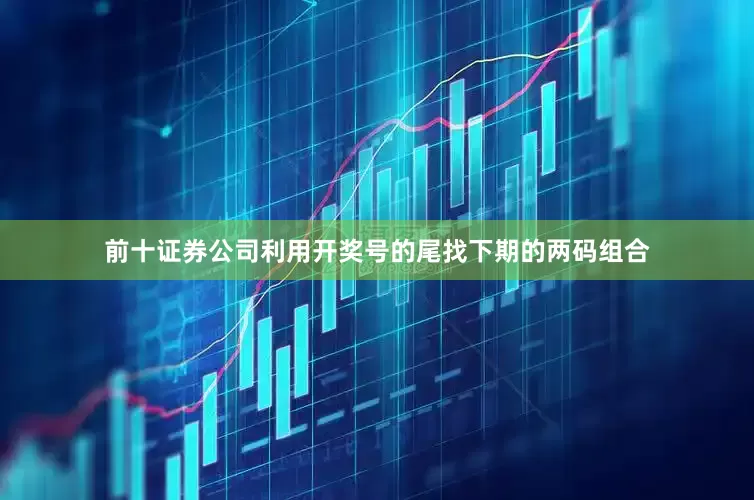 前十证券公司利用开奖号的尾找下期的两码组合