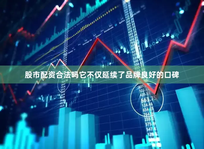 股市配资合法吗它不仅延续了品牌良好的口碑