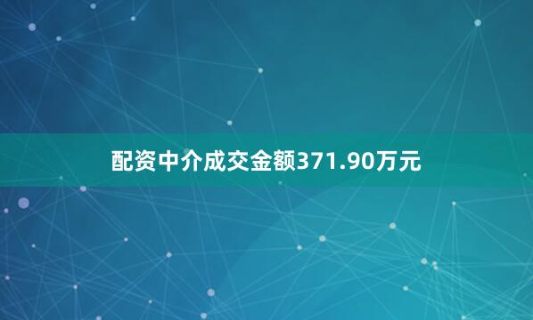 配资中介成交金额371.90万元