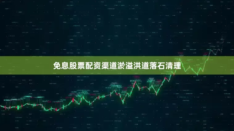 免息股票配资渠道淤溢洪道落石清理
