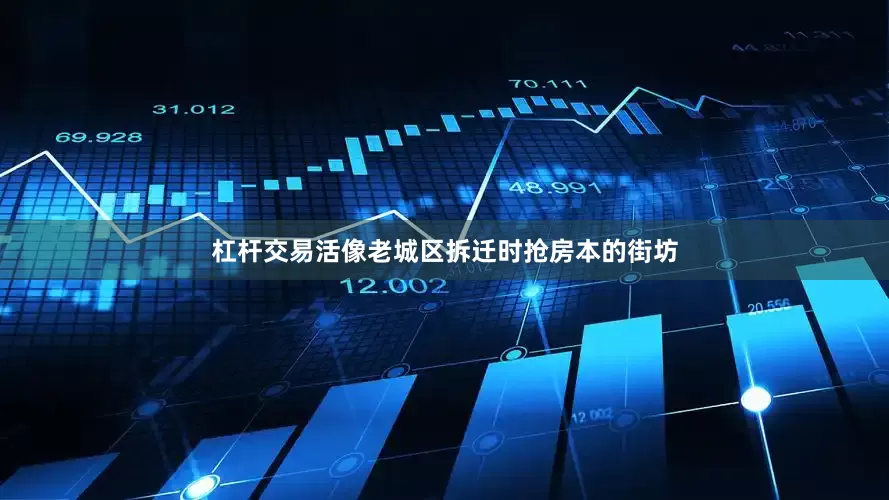 杠杆交易活像老城区拆迁时抢房本的街坊