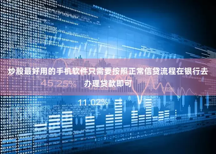 炒股最好用的手机软件只需要按照正常信贷流程在银行去办理贷款即可