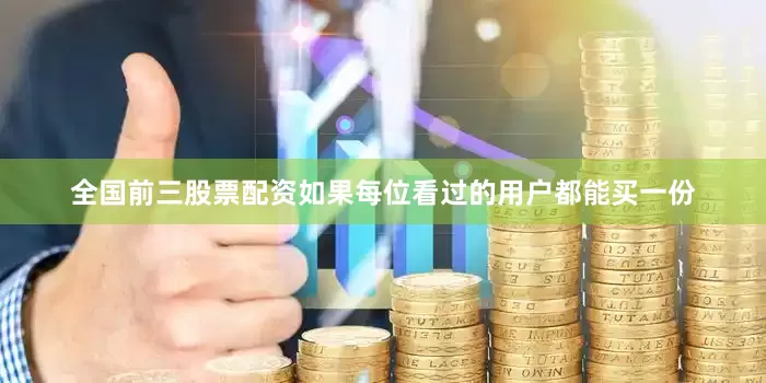 全国前三股票配资如果每位看过的用户都能买一份