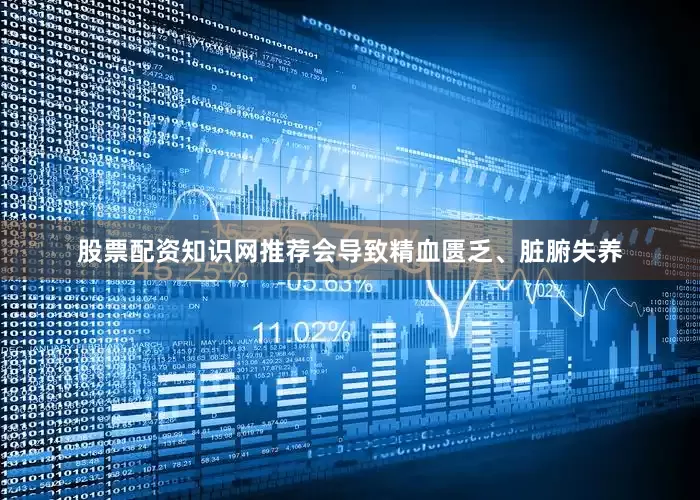 股票配资知识网推荐会导致精血匮乏、脏腑失养