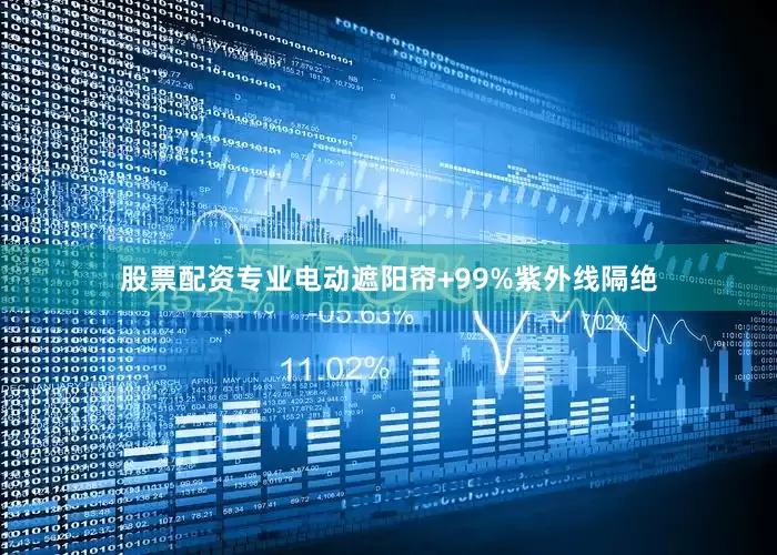 股票配资专业电动遮阳帘+99%紫外线隔绝