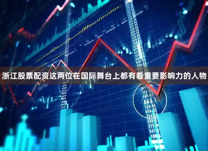 浙江股票配资这两位在国际舞台上都有着重要影响力的人物