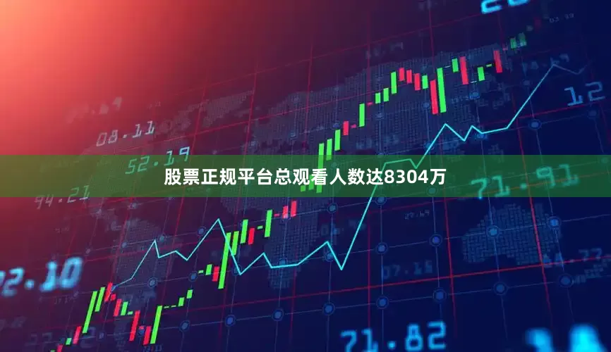 股票正规平台总观看人数达8304万