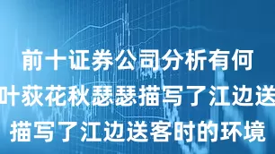 前十证券公司分析有何作用？枫叶荻花秋瑟瑟描写了江边送客时的环境